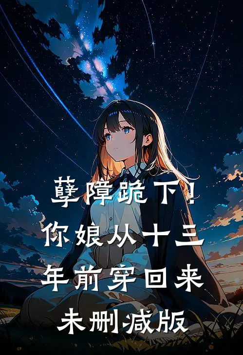 孽障跪下！你娘从十三年前穿回来未删减版