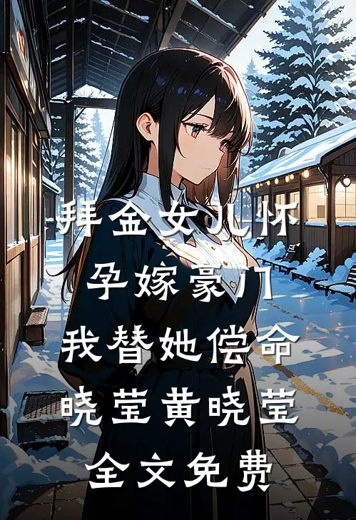 拜金女儿怀孕嫁豪门，我替她偿命晓莹黄晓莹全文免费