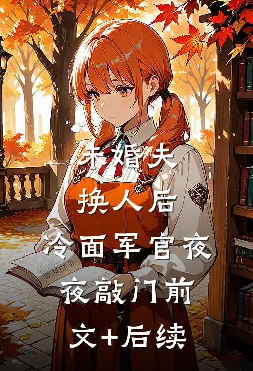 未婚夫换人后，冷面军官夜夜敲门前文+后续