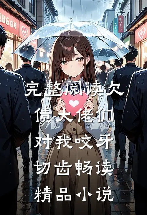 完整阅读欠债大佬们对我咬牙切齿畅读精品小说