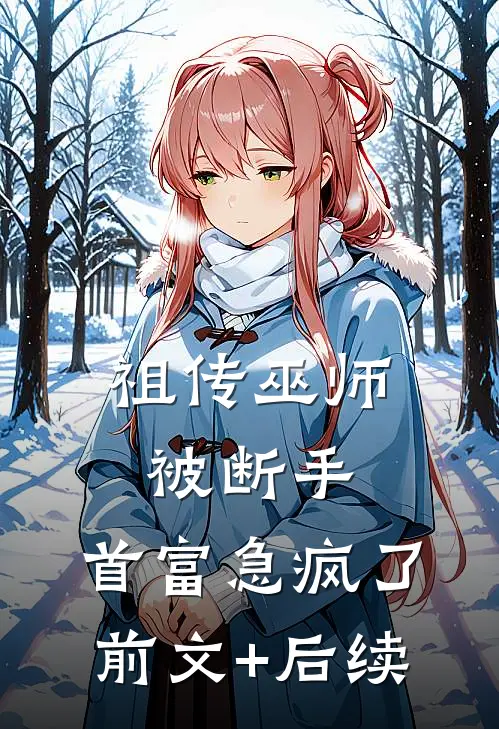 祖传巫师被断手，首富急疯了前文+后续