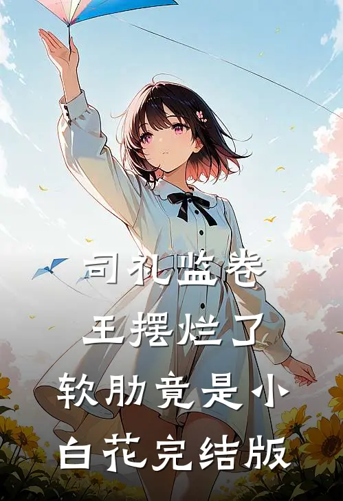 司礼监卷王摆烂了，软肋竟是小白花完结版