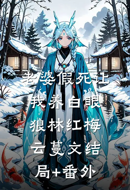 老婆假死让我养白眼狼林红梅云蔓文结局+番外