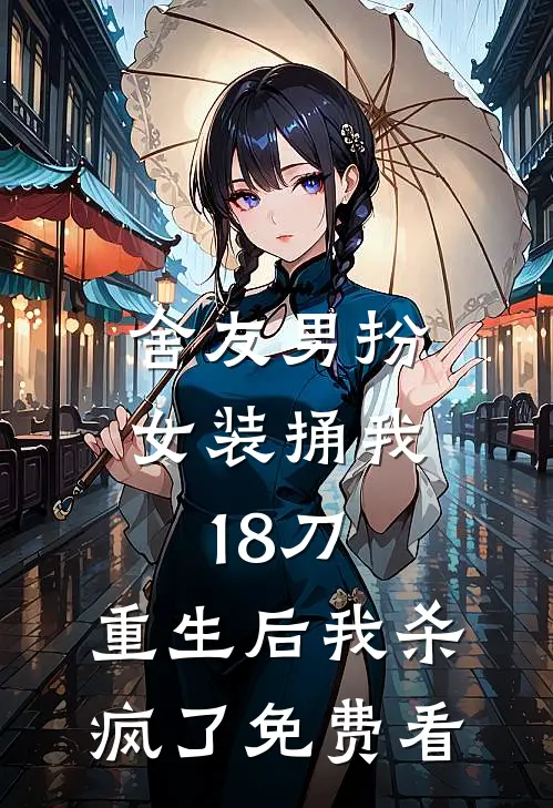 舍友男扮女装捅我18刀，重生后我杀疯了免费看