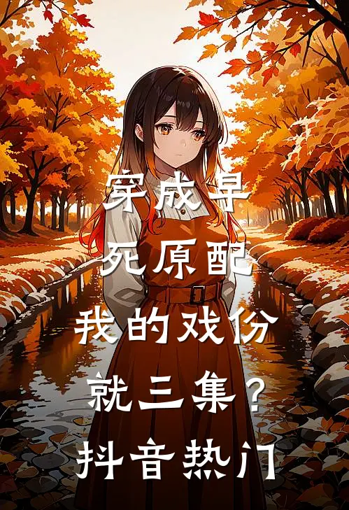 穿成早死原配，我的戏份就三集？抖音热门