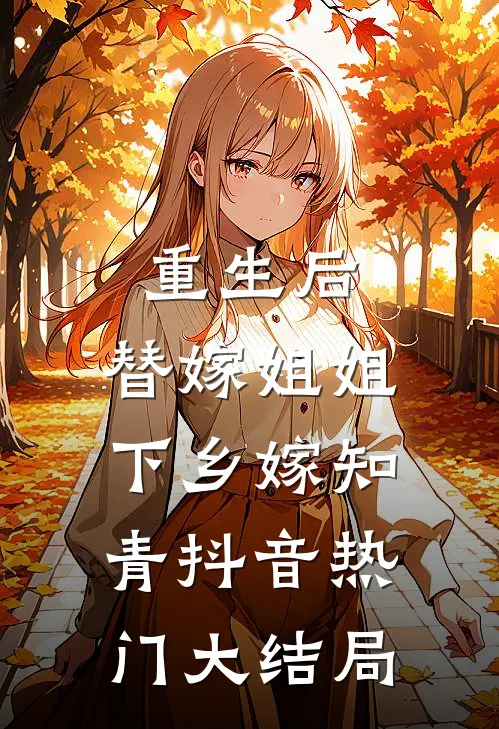 重生后，替嫁姐姐下乡嫁知青抖音热门大结局