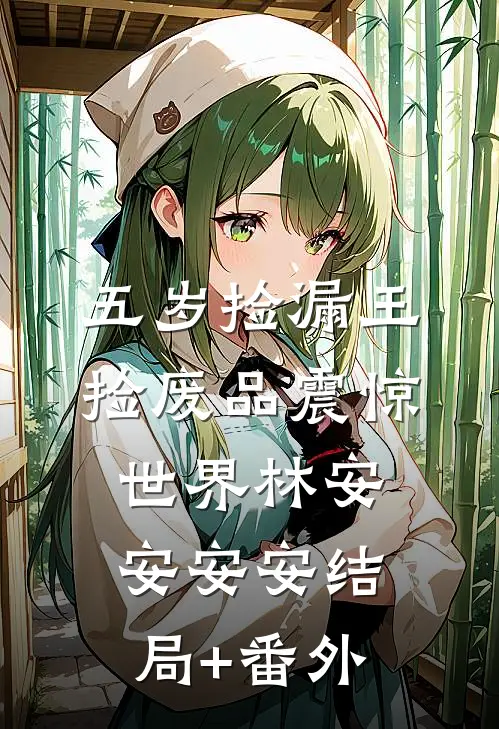 五岁捡漏王，捡废品震惊世界林安安安安结局+番外