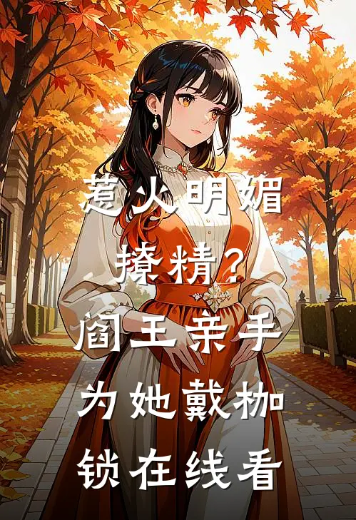 惹火明媚撩精？阎王亲手为她戴枷锁在线看