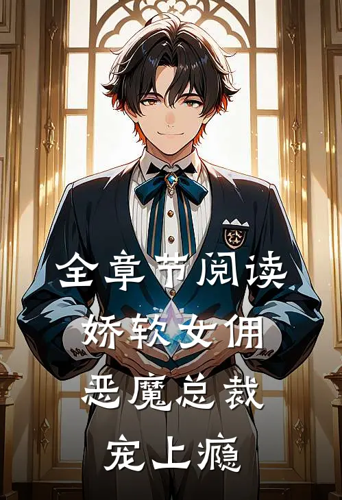 全章节阅读娇软女佣：恶魔总裁宠上瘾