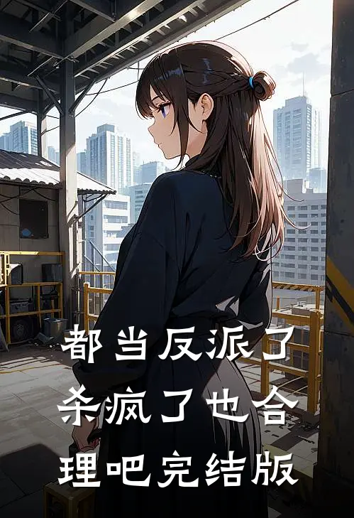 都当反派了，杀疯了也合理吧完结版