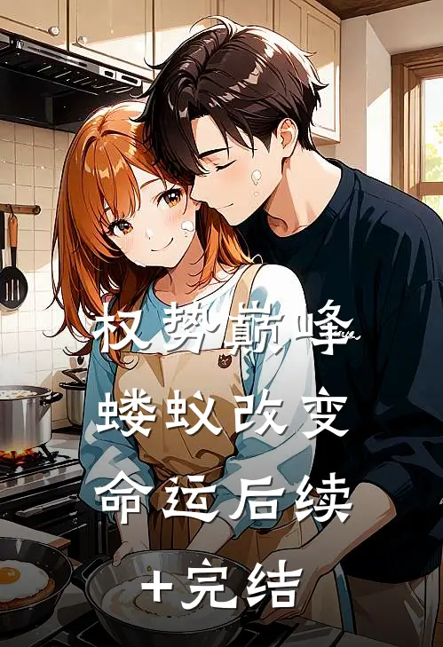 权势巅峰，蝼蚁改变命运后续+完结