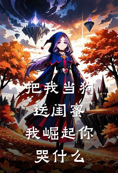 把我当狗送闺蜜,我崛起你哭李诗晴