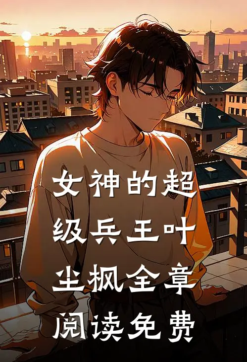 女神的超级兵王叶尘枫全章阅读免费