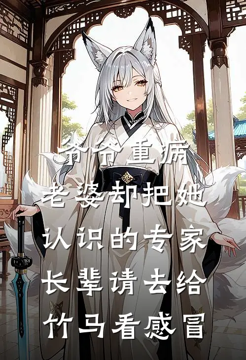 爷爷重病，老婆却把她认识的专家长辈请去给竹马看感冒