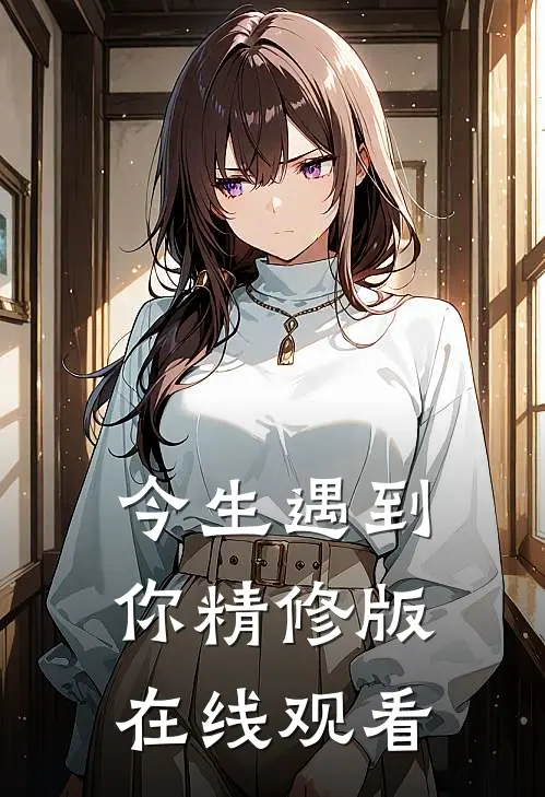 今生遇到你精修版在线观看