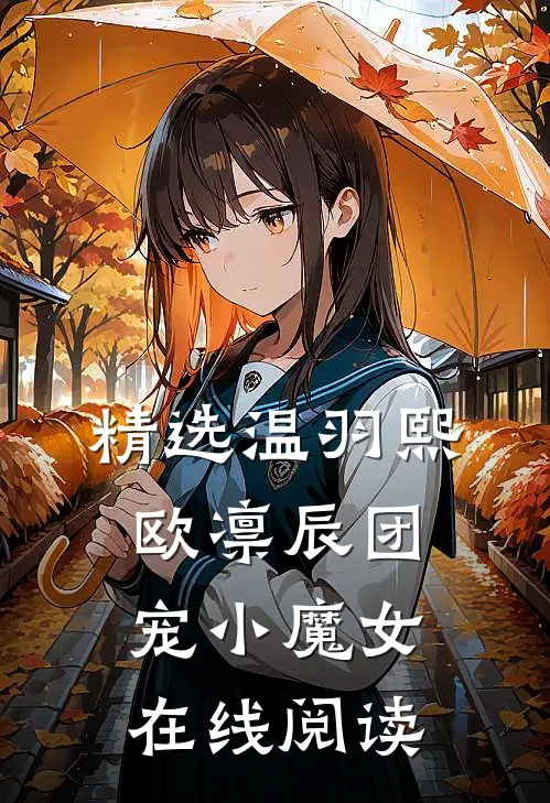 精选温羽熙欧凛辰团宠小魔女在线阅读