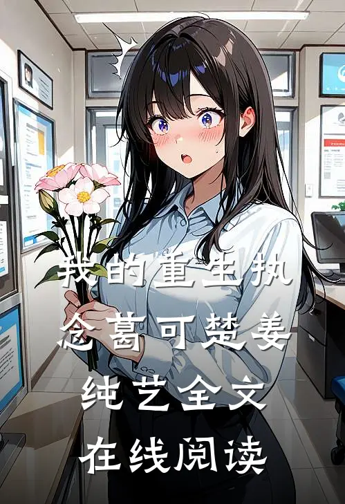 我的重生执念葛可楚姜纯艺全文在线阅读