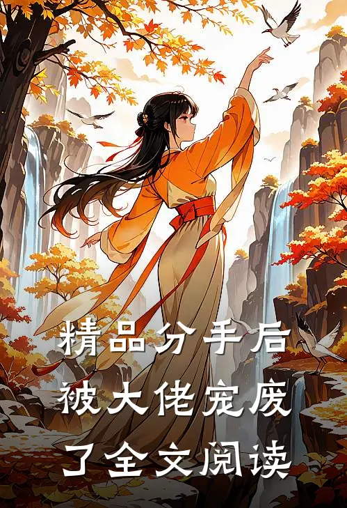 精品分手后被大佬宠废了全文阅读