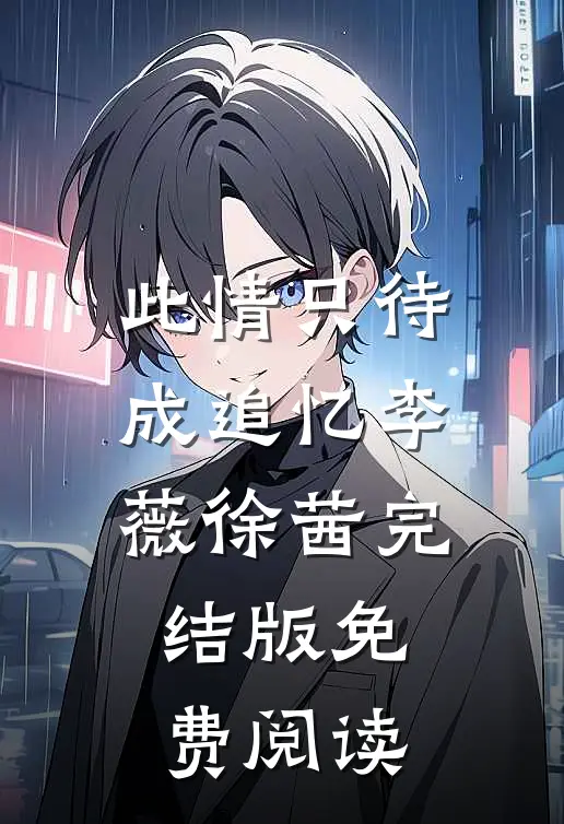 此情只待成追忆李薇徐茜完结版免费阅读
