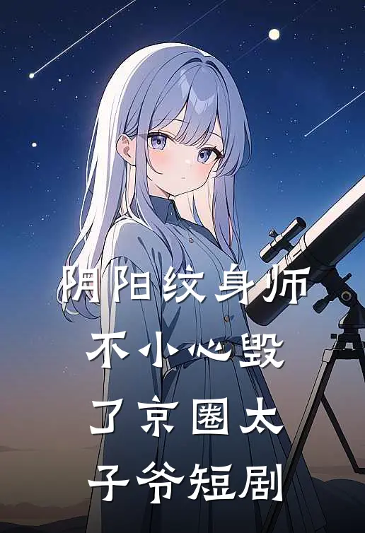 阴阳纹身师不小心毁了京圈太子爷短剧