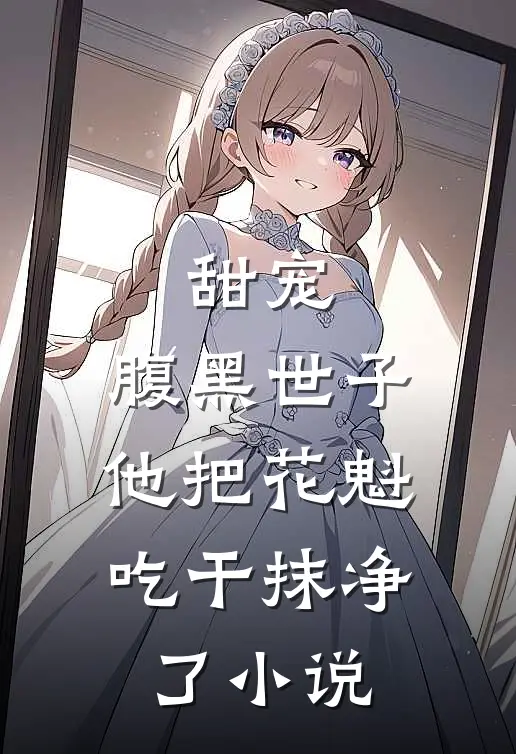 甜宠腹黑世子他把花魁吃干抹净了