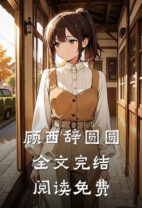 顾西辞圆圆全文完结阅读免费