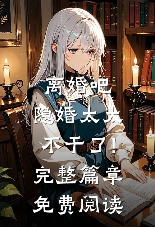 离婚吧,隐婚太太不干了!完整篇章免费阅读