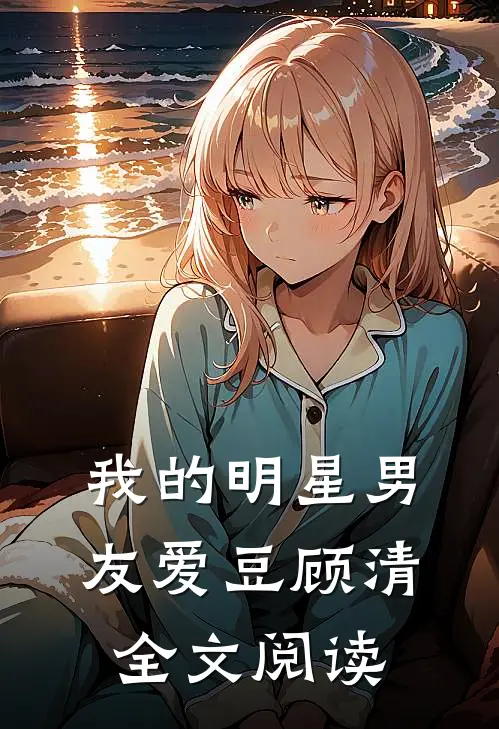 我的明星男友爱豆顾清全文阅读