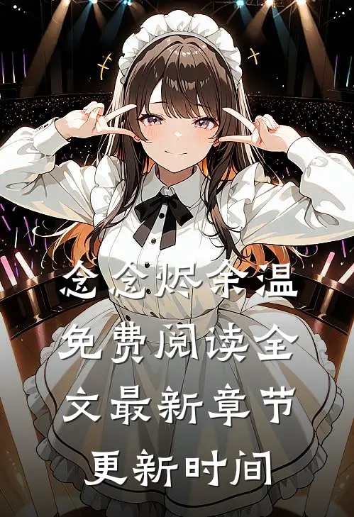 念念烬余温免费阅读全文最新章节更新时间