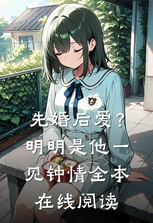 先婚后爱？明明是他一见钟情全本在线阅读