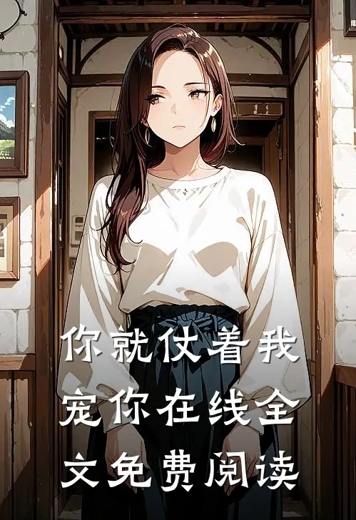 你就仗着我宠你在线全文免费阅读