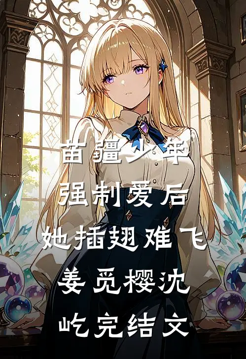 苗疆少年强制爱后，她插翅难飞姜觅樱沈屹完结文