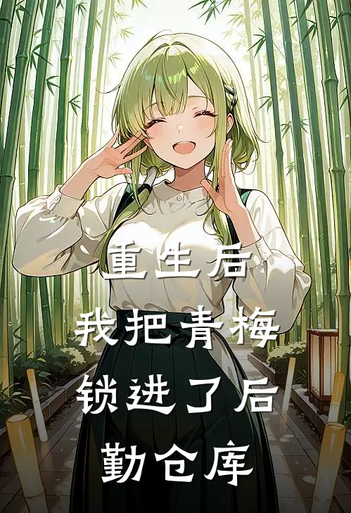 重生后，我把青梅锁进了后勤仓库