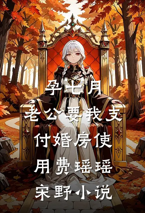 孕七月，老公要我支付婚房使用费瑶瑶宋野小说