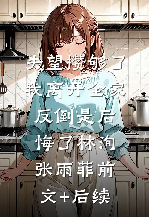 失望攒够了，我离开全家反倒是后悔了林洵张雨菲前文+后续