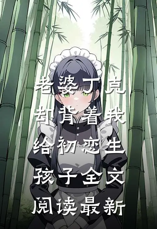 老婆丁克，却背着我给初恋生孩子全文阅读最新