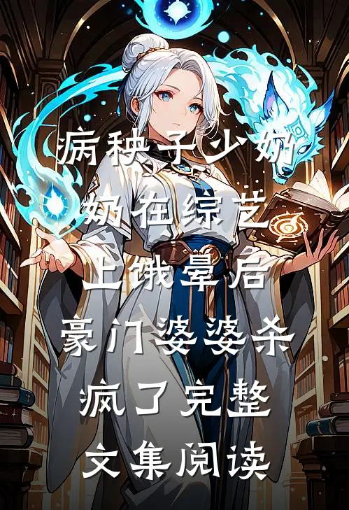 病秧子少奶奶在综艺上饿晕后，豪门婆婆杀疯了完整文集阅读