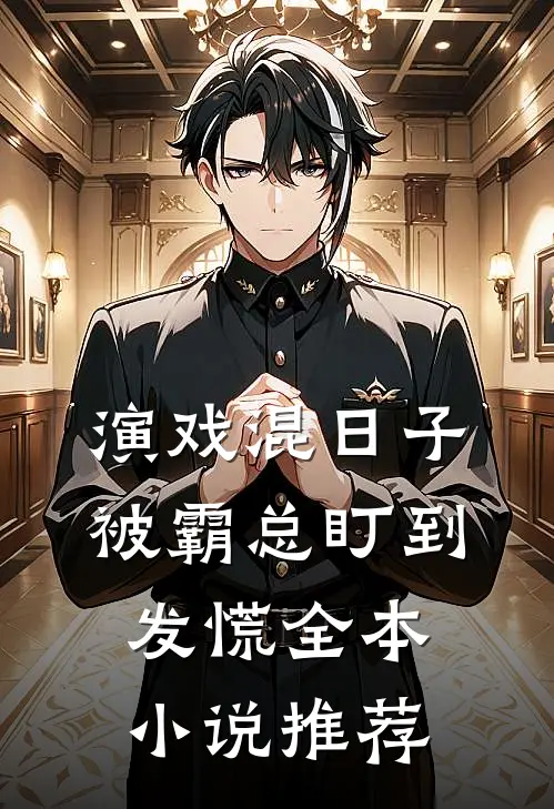 演戏混日子，被霸总盯到发慌全本小说推荐