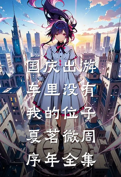 国庆出游，车里没有我的位子夏茗微周序年全集