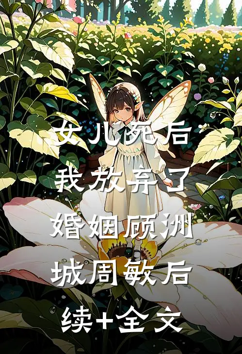 女儿死后，我放弃了婚姻顾洲城周敏后续+全文
