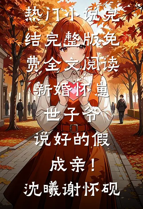新婚怀崽：世子爷，说好的假成亲！(沈曦谢怀砚)热门小说完结_完整版免费全文阅读新婚怀崽：世子爷，说好的假成亲！沈曦谢怀砚