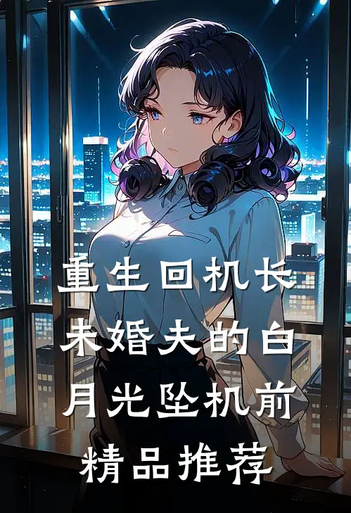 重生回机长未婚夫的白月光坠机前精品推荐