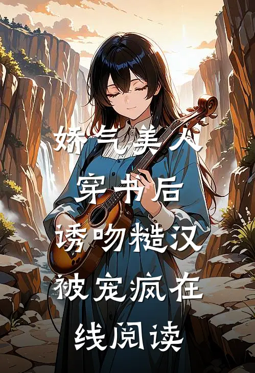 娇气美人穿书后，诱吻糙汉被宠疯在线阅读