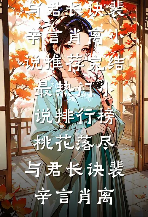 桃花落尽，与君长诀裴辛言肖离小说推荐完结_最热门小说排行榜桃花落尽，与君长诀裴辛言肖离