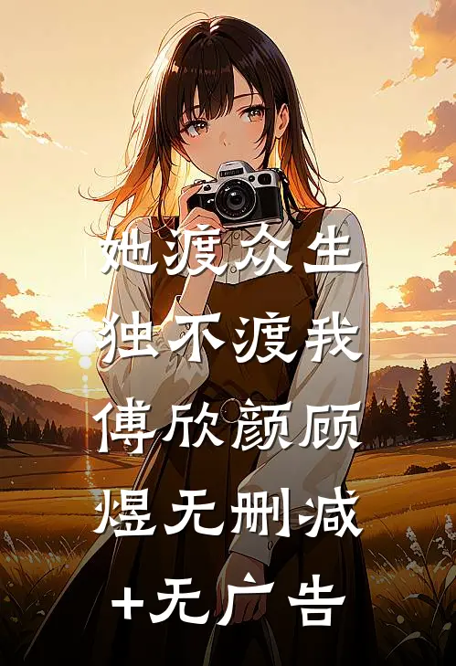 她渡众生，独不渡我傅欣颜顾煜无删减+无广告