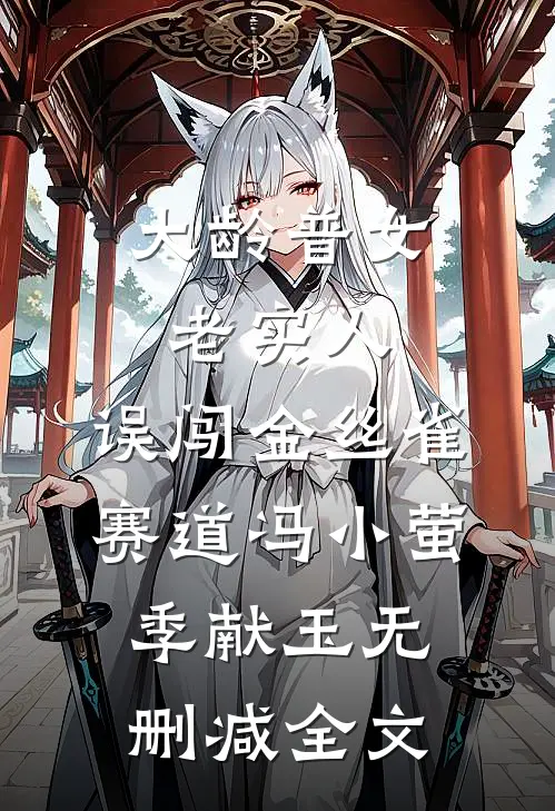 大龄普女老实人，误闯金丝雀赛道冯小萤季献玉无删减全文