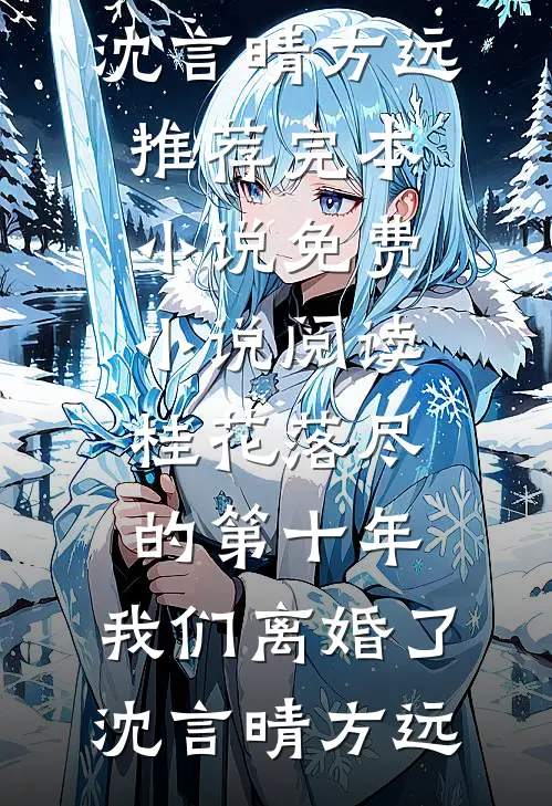 桂花落尽的第十年，我们离婚了沈言晴方远推荐完本小说_免费小说阅读桂花落尽的第十年，我们离婚了(沈言晴方远)