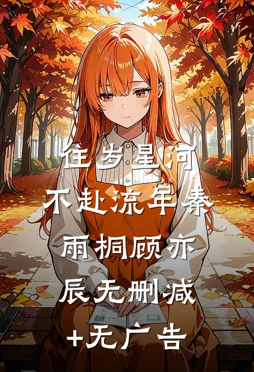 往岁星河，不赴流年秦雨桐顾亦辰无删减+无广告