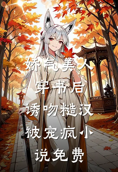 娇气美人穿书后，诱吻糙汉被宠疯小说免费