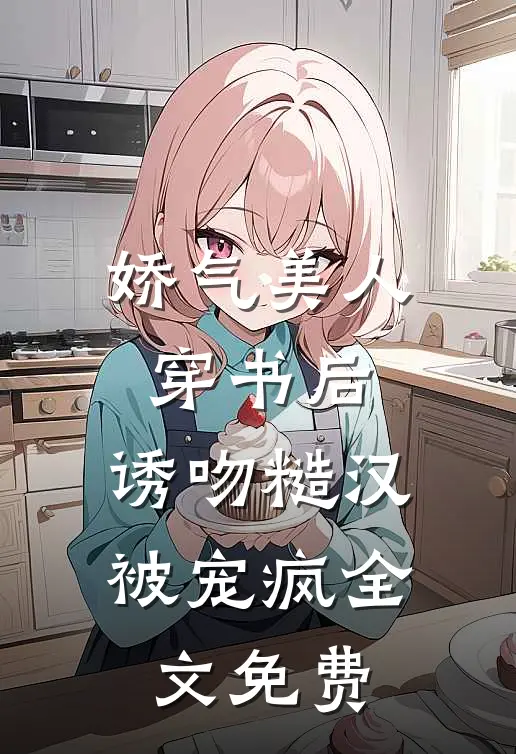 娇气美人穿书后，诱吻糙汉被宠疯全文免费
